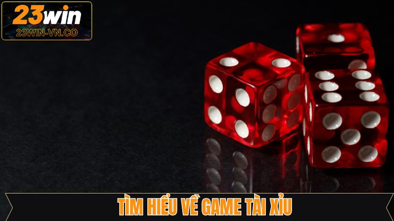 Tổng thể về trò chơi tài xỉu của 23Win