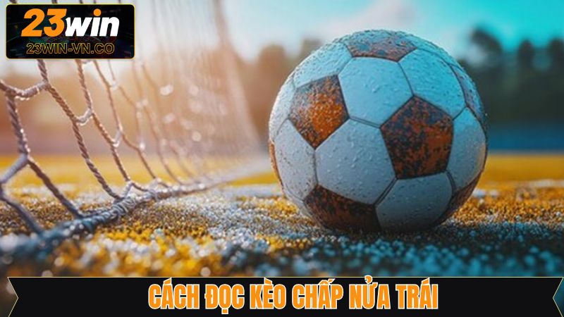 Quy tắc đọc kèo chấp nữa trái vô cùng đơn giản 