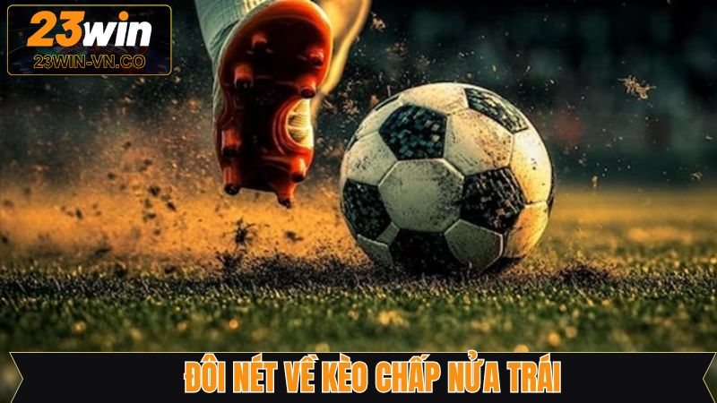 Nét chính về sức hút của kèo chấp nữa trái