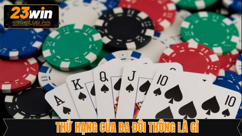 Thứ hạng giá trị của ba đôi thông trong tiến lên