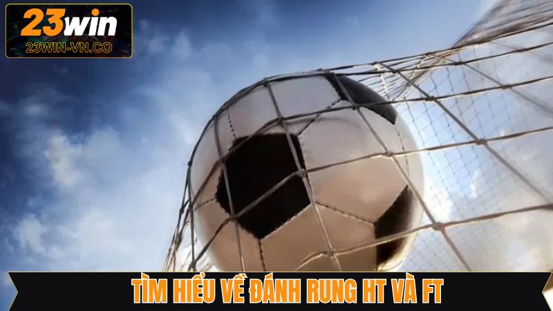 Giải mã về khái niệm cơ bản đánh rung HT và FT