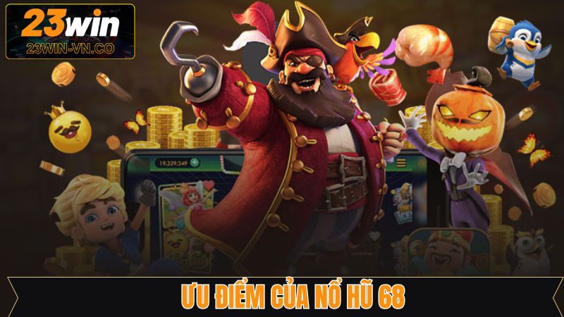Ưu điểm vượt trội lôi cuốn hội viên của nổ hũ 68